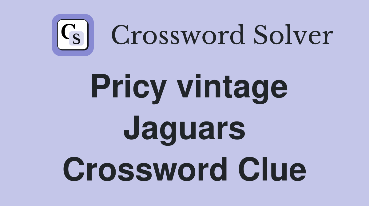 Pricy vintage Jaguars Crossword Clue