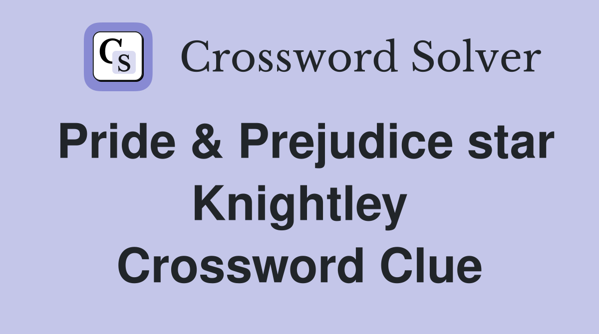 Pride & Prejudice star Knightley Crossword Clue