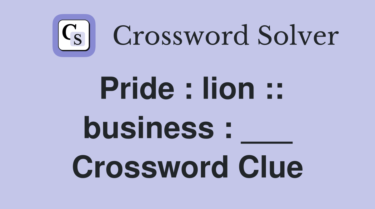 Pride : lion :: business : ___ Crossword Clue