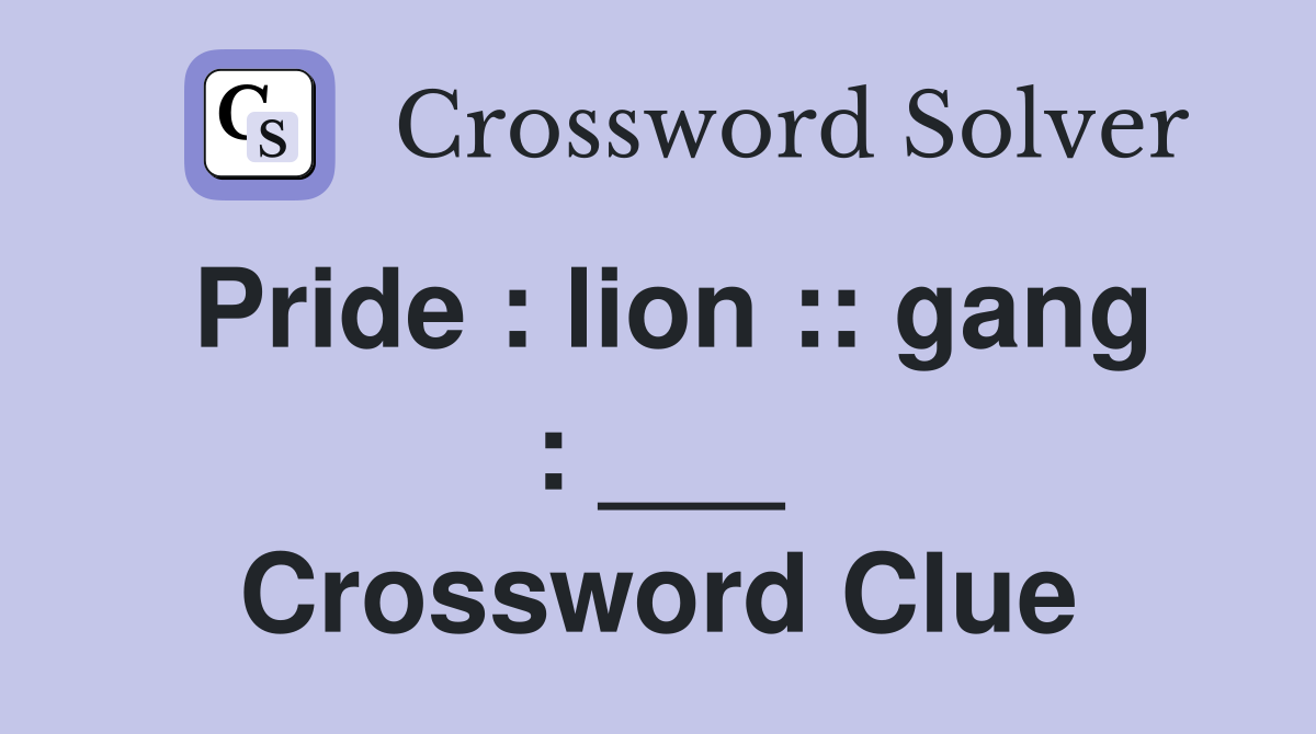Pride : lion :: gang : ___ Crossword Clue