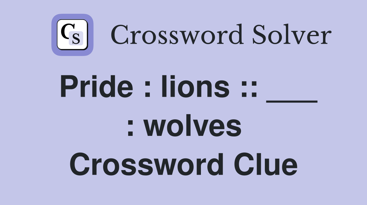 Pride : lions :: ___ : wolves Crossword Clue