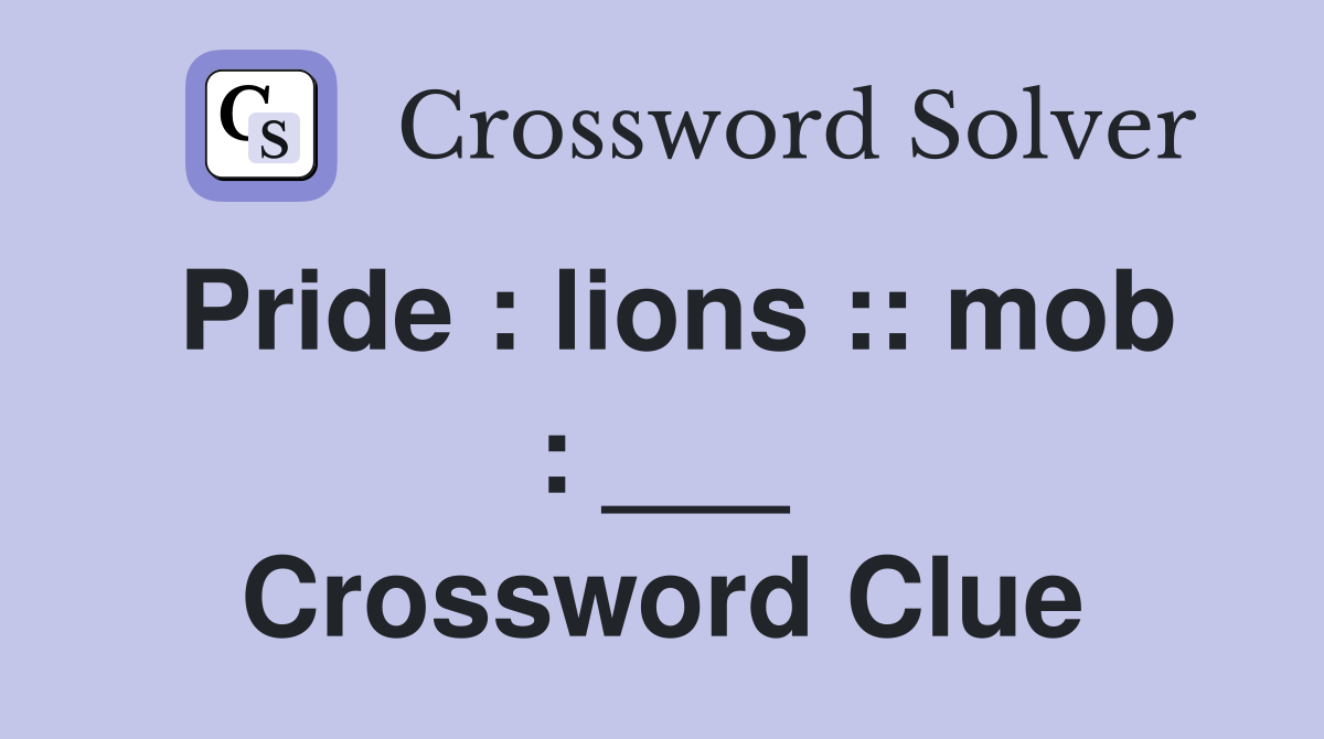 Pride : lions :: mob : ___ Crossword Clue