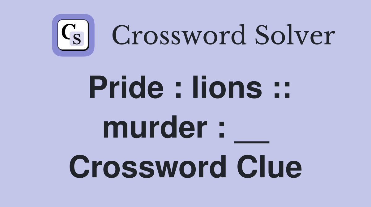 Pride : lions :: murder : __ Crossword Clue