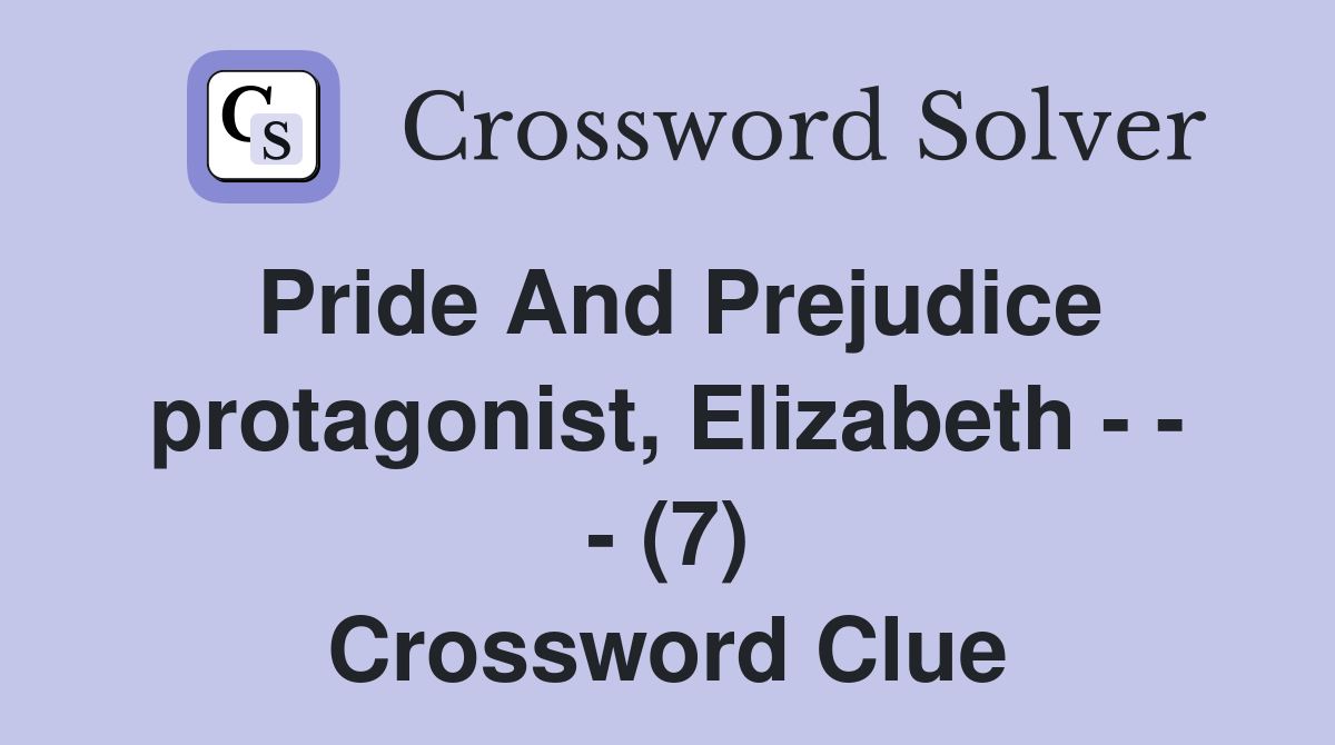 Pride And Prejudice protagonist, Elizabeth - - - (7) Crossword Clue