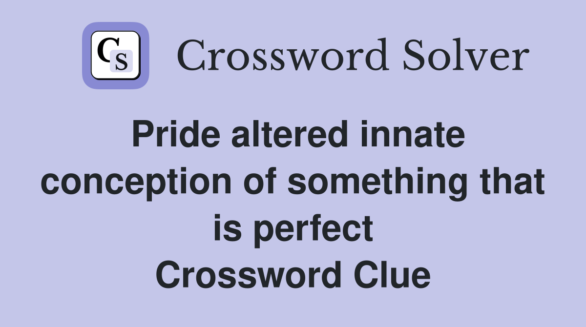 Pride altered innate conception of something that is perfect Crossword Clue