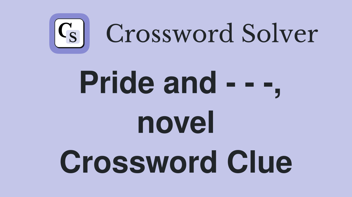 Pride and - - -, novel Crossword Clue