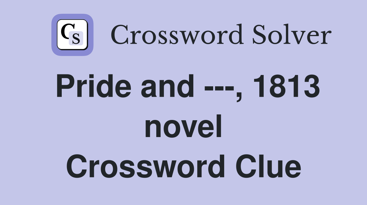 Pride and ---, 1813 novel Crossword Clue