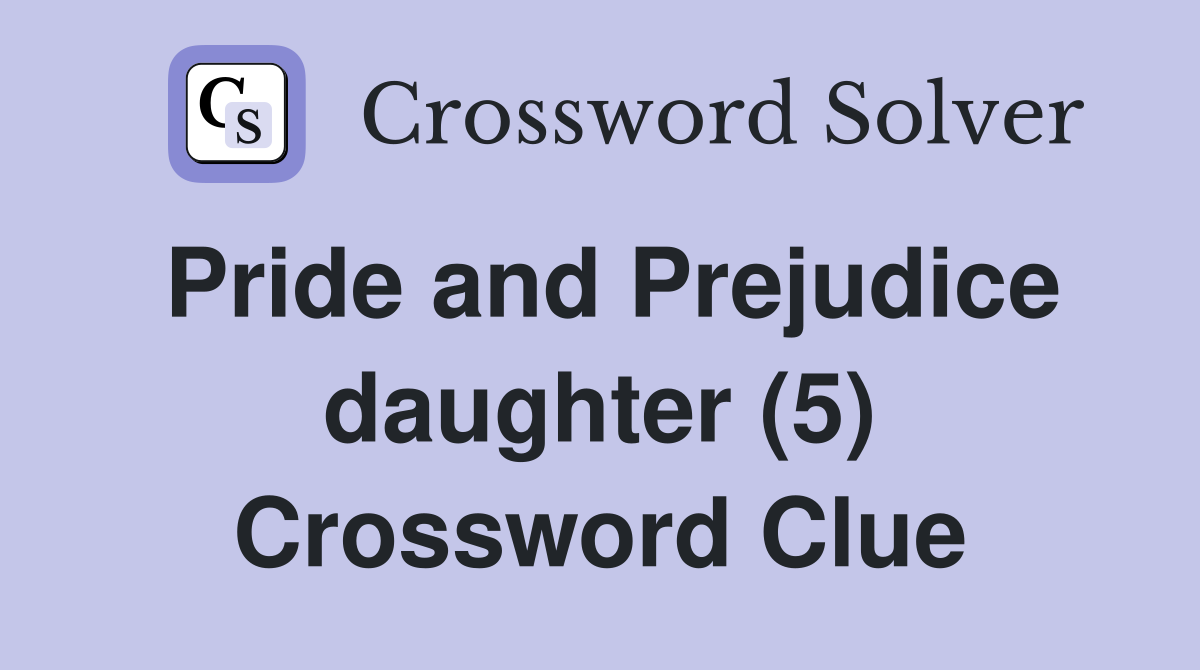 Pride and Prejudice daughter (5) Crossword Clue