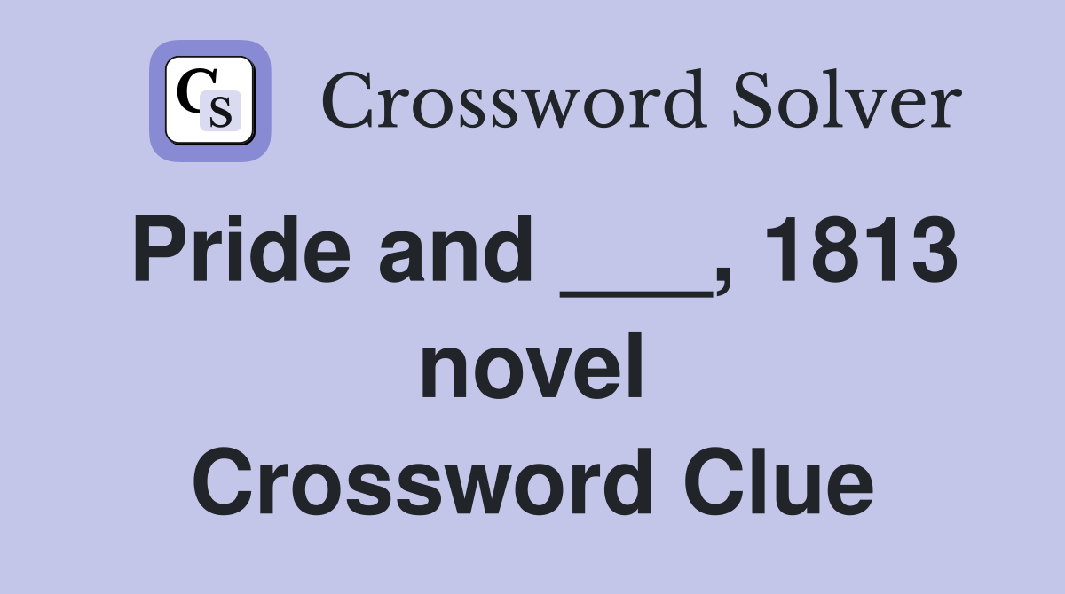 Pride and ___, 1813 novel Crossword Clue