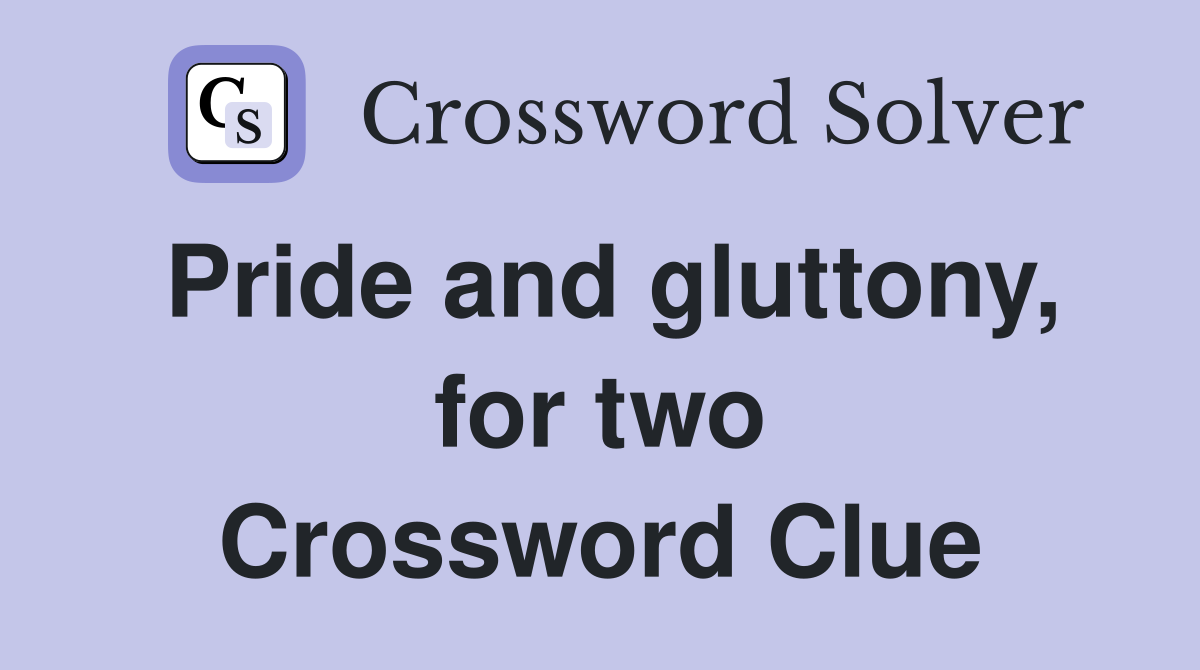 Pride and gluttony, for two Crossword Clue