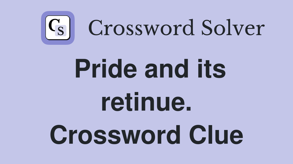 Pride and its retinue. Crossword Clue