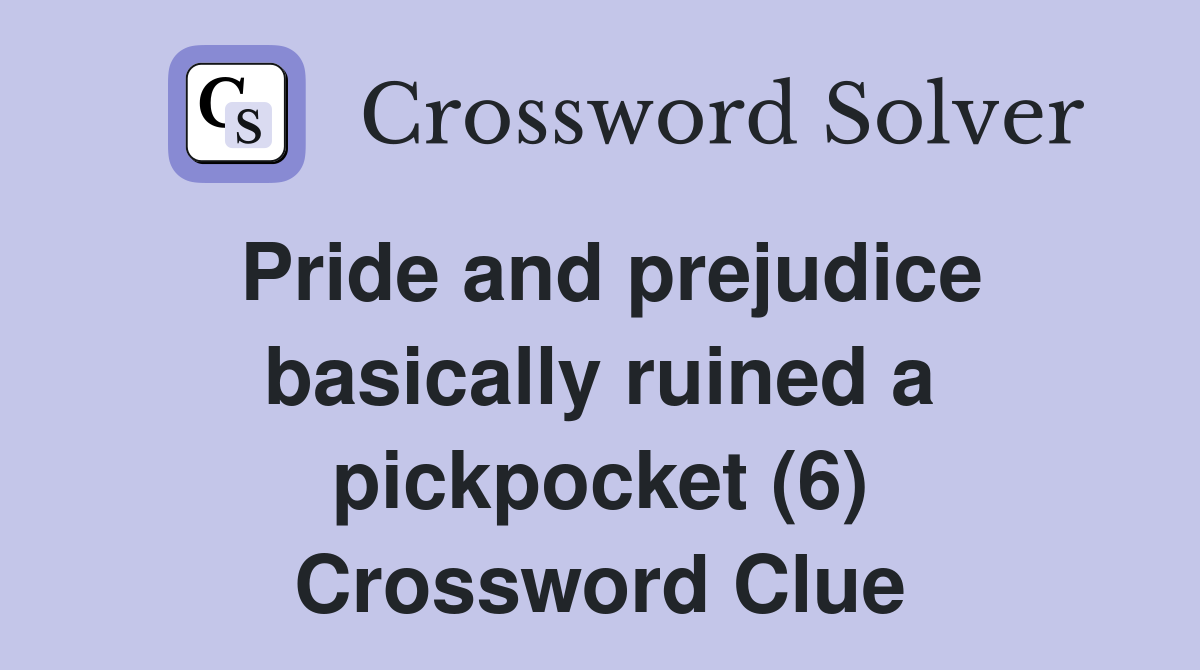 Pride and prejudice basically ruined a pickpocket (6) Crossword Clue