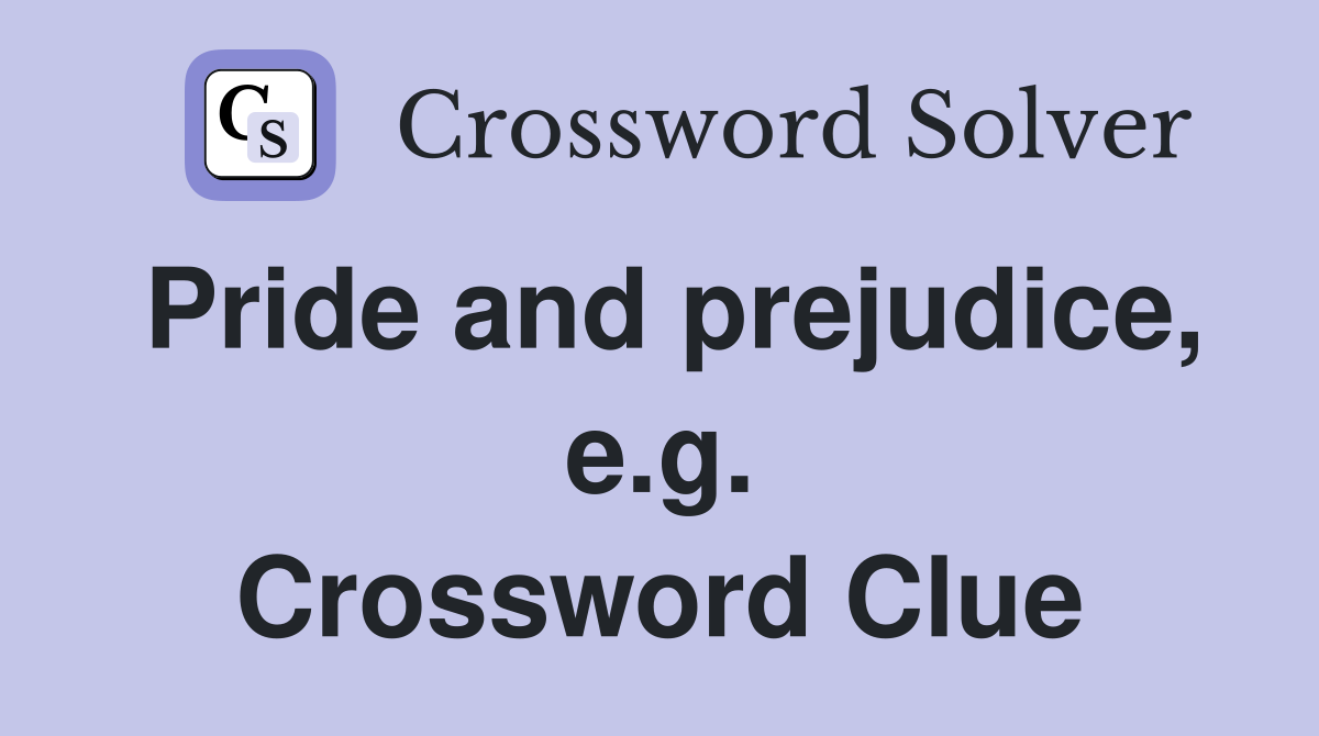 Pride and prejudice, e.g. Crossword Clue