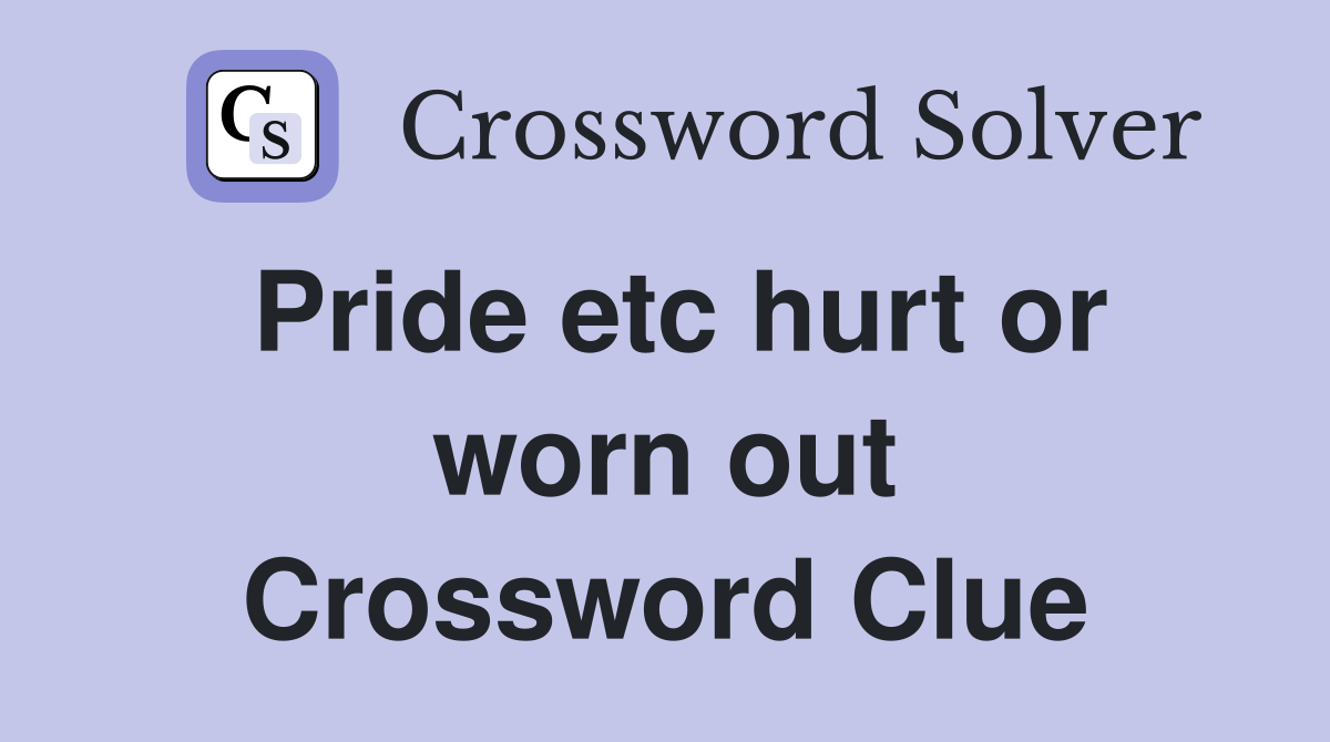 Pride etc hurt or worn out Crossword Clue