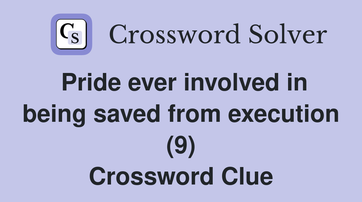 Pride ever involved in being saved from execution (9) Crossword Clue