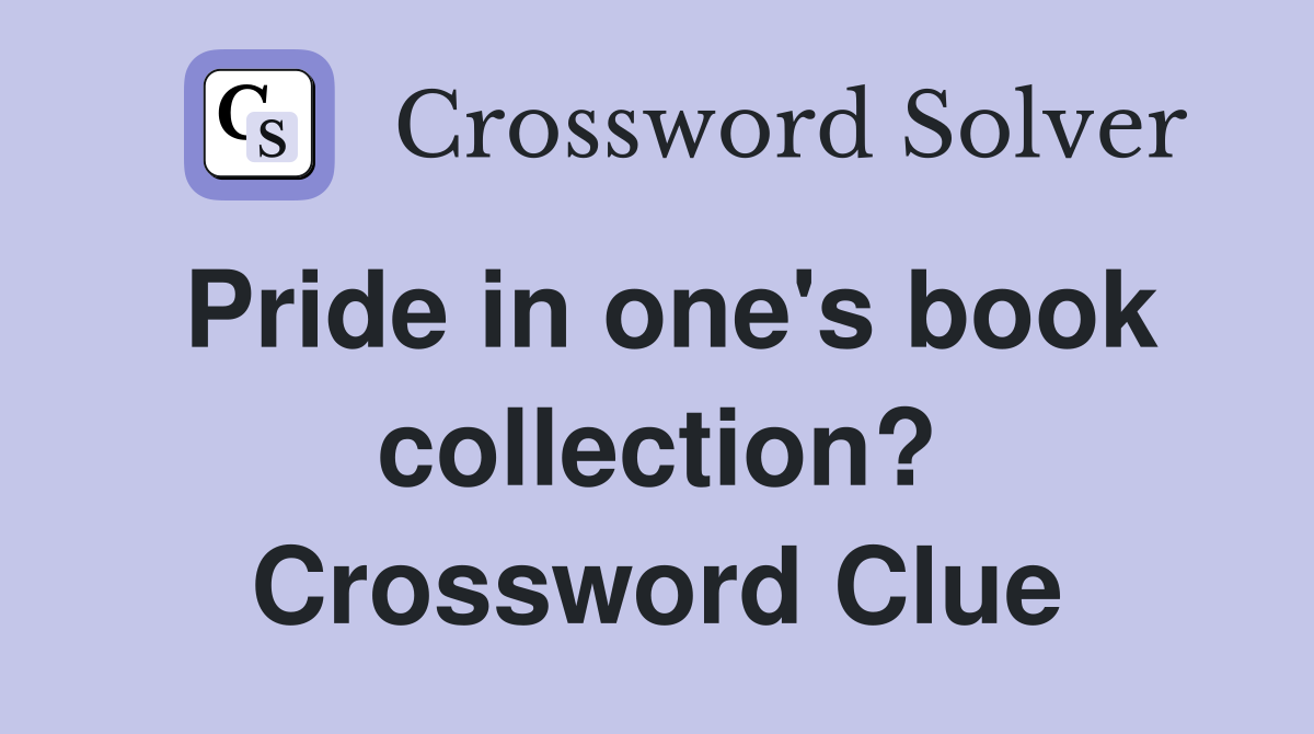 Pride in one's book collection? Crossword Clue