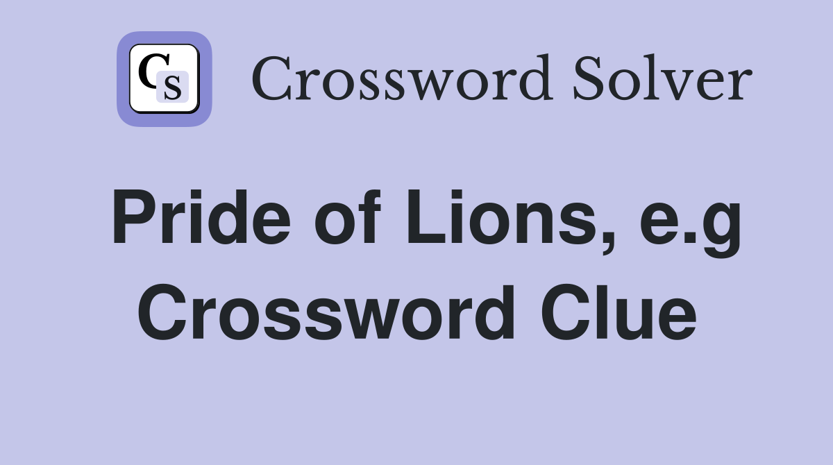 Pride of Lions, e.g Crossword Clue