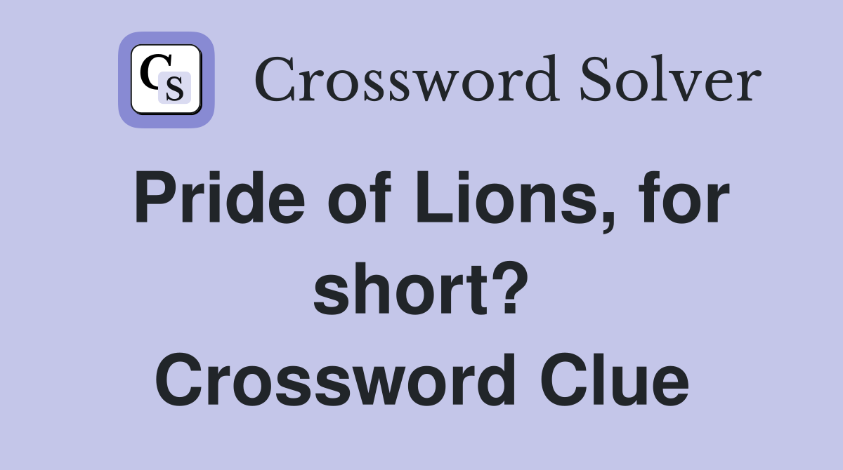 Pride of Lions, for short? Crossword Clue