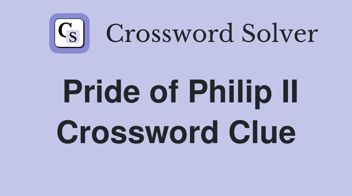 Pride of Philip II Crossword Clue