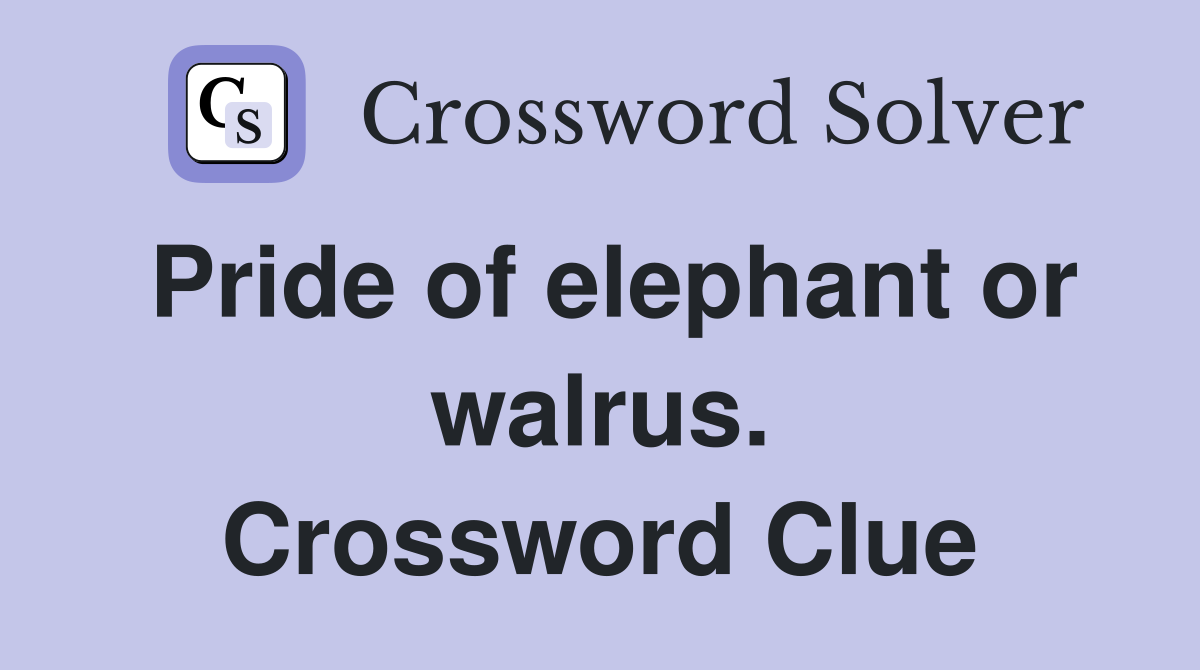 Pride of elephant or walrus. Crossword Clue
