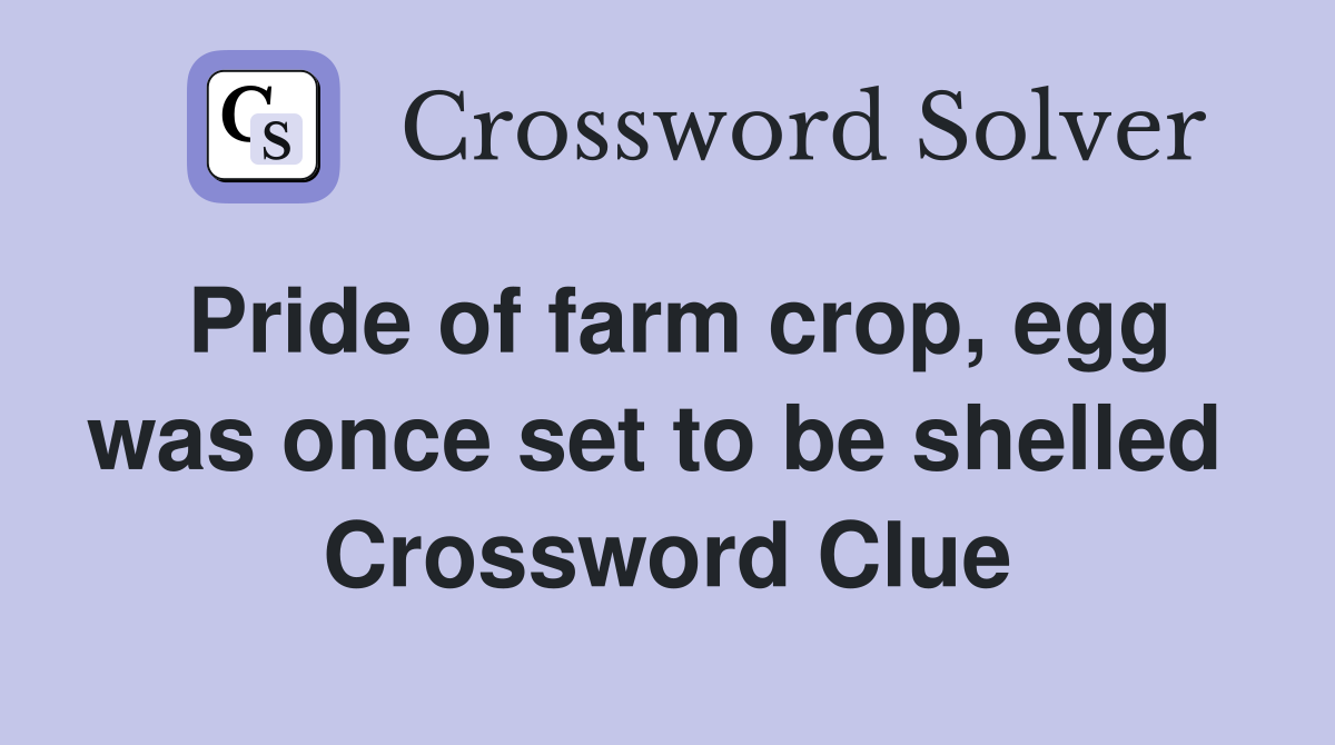 Pride of farm crop, egg was once set to be shelled  Crossword Clue