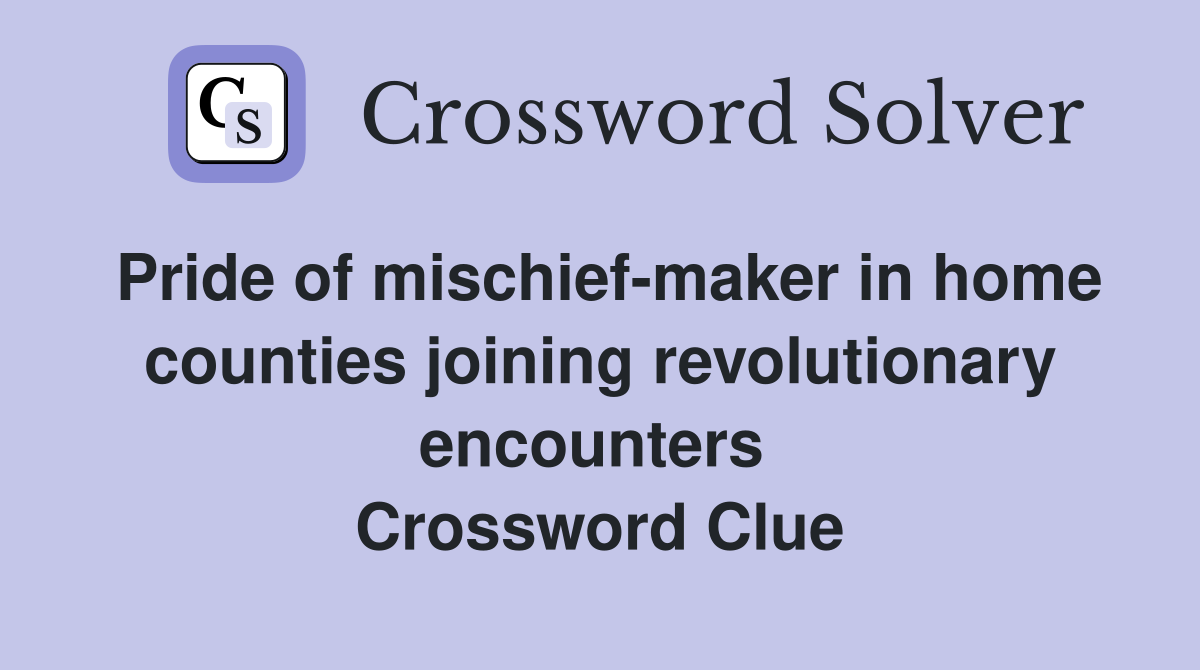 Pride of mischief-maker in home counties joining revolutionary encounters  Crossword Clue