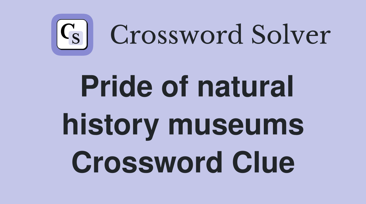 Pride of natural history museums Crossword Clue