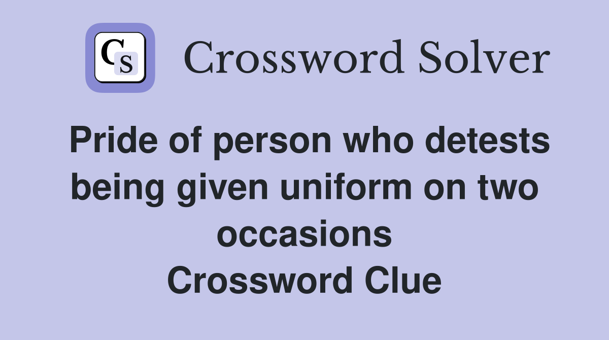 Pride of person who detests being given uniform on two occasions Crossword Clue