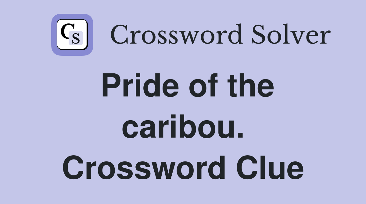 Pride of the caribou. Crossword Clue