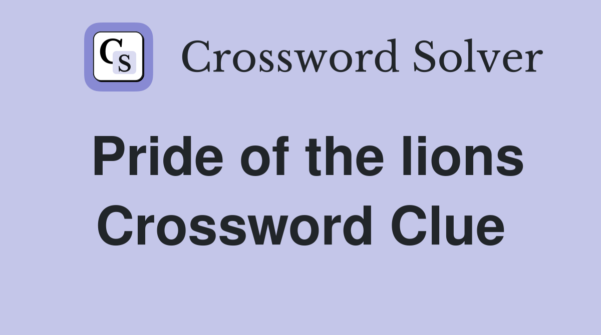 Pride of the lions Crossword Clue