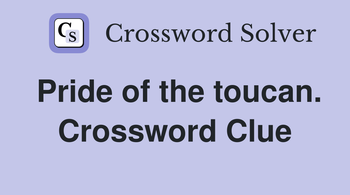 Pride of the toucan. Crossword Clue