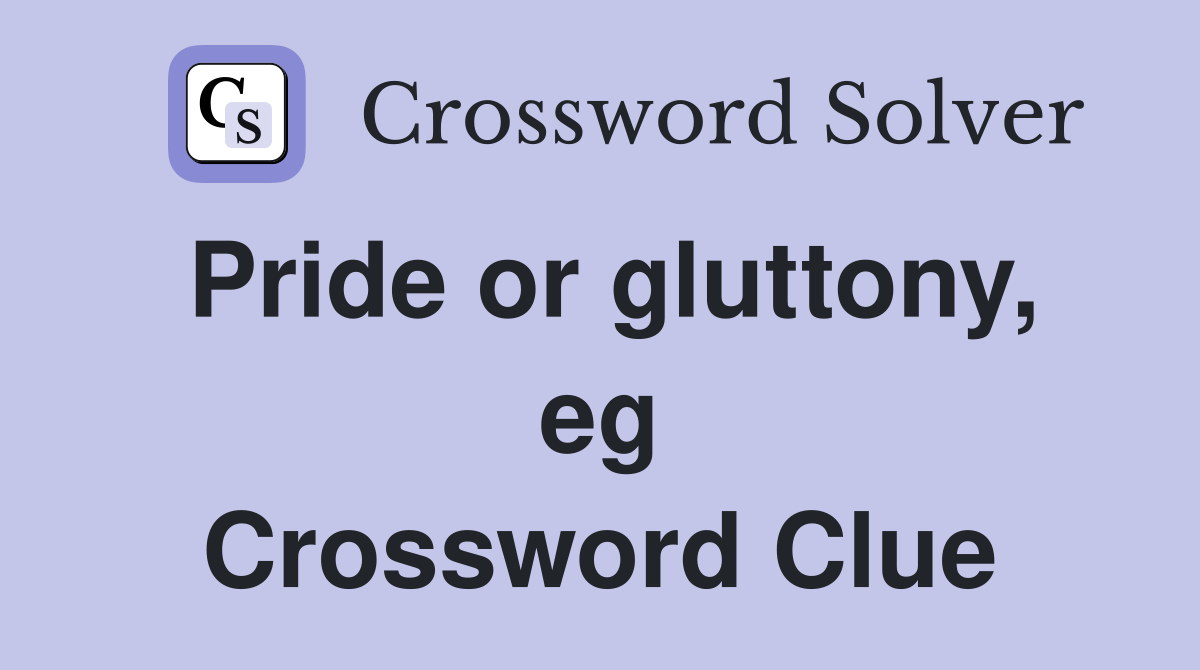 Pride or gluttony, eg Crossword Clue