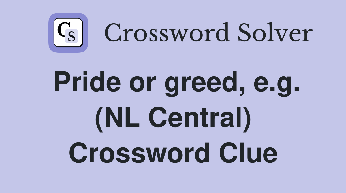 Pride or greed, e.g. (NL Central) Crossword Clue