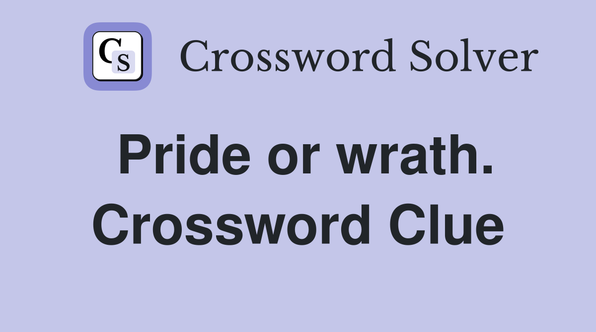 Pride or wrath. Crossword Clue