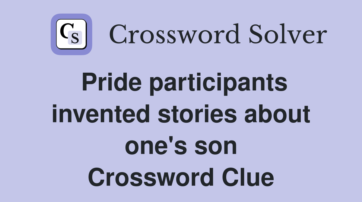 Pride participants invented stories about one's son Crossword Clue