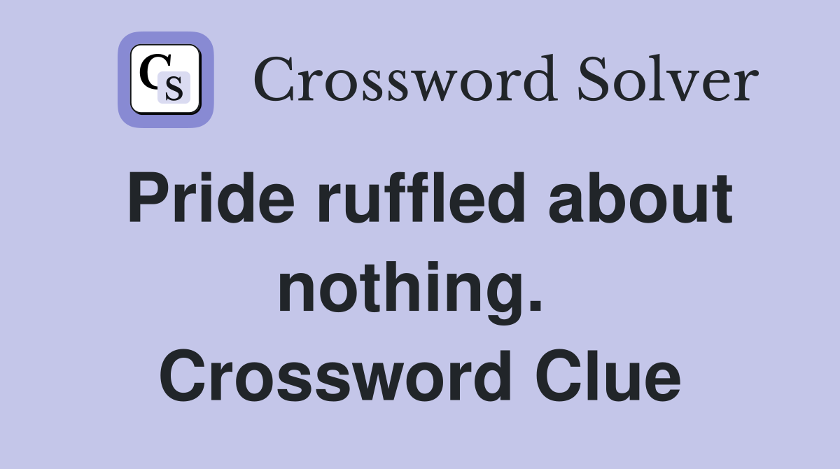 Pride ruffled about nothing.  Crossword Clue