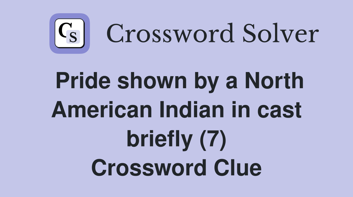 Pride shown by a North American Indian in cast briefly (7) Crossword Clue