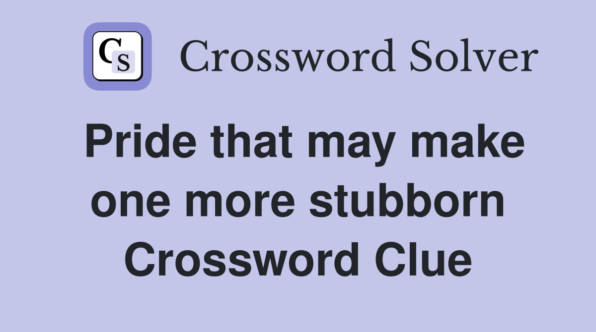 Pride that may make one more stubborn Crossword Clue