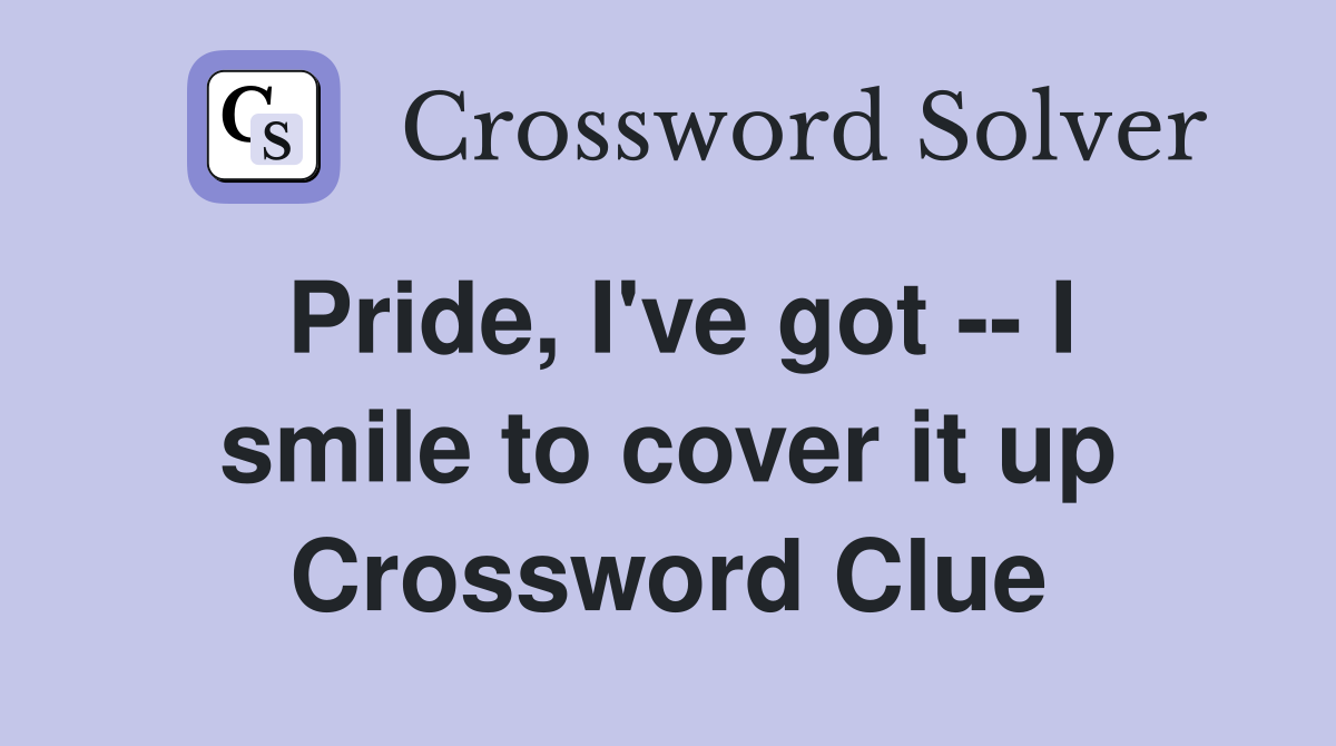 Pride, I've got -- I smile to cover it up Crossword Clue
