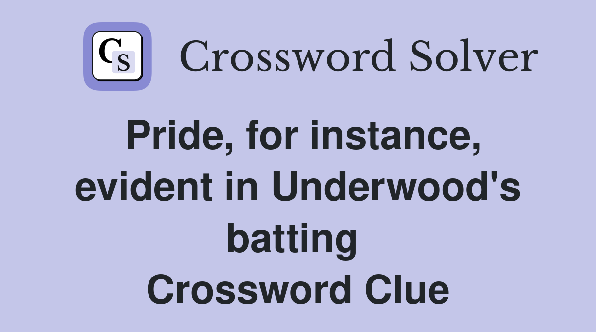Pride, for instance, evident in Underwood's batting  Crossword Clue