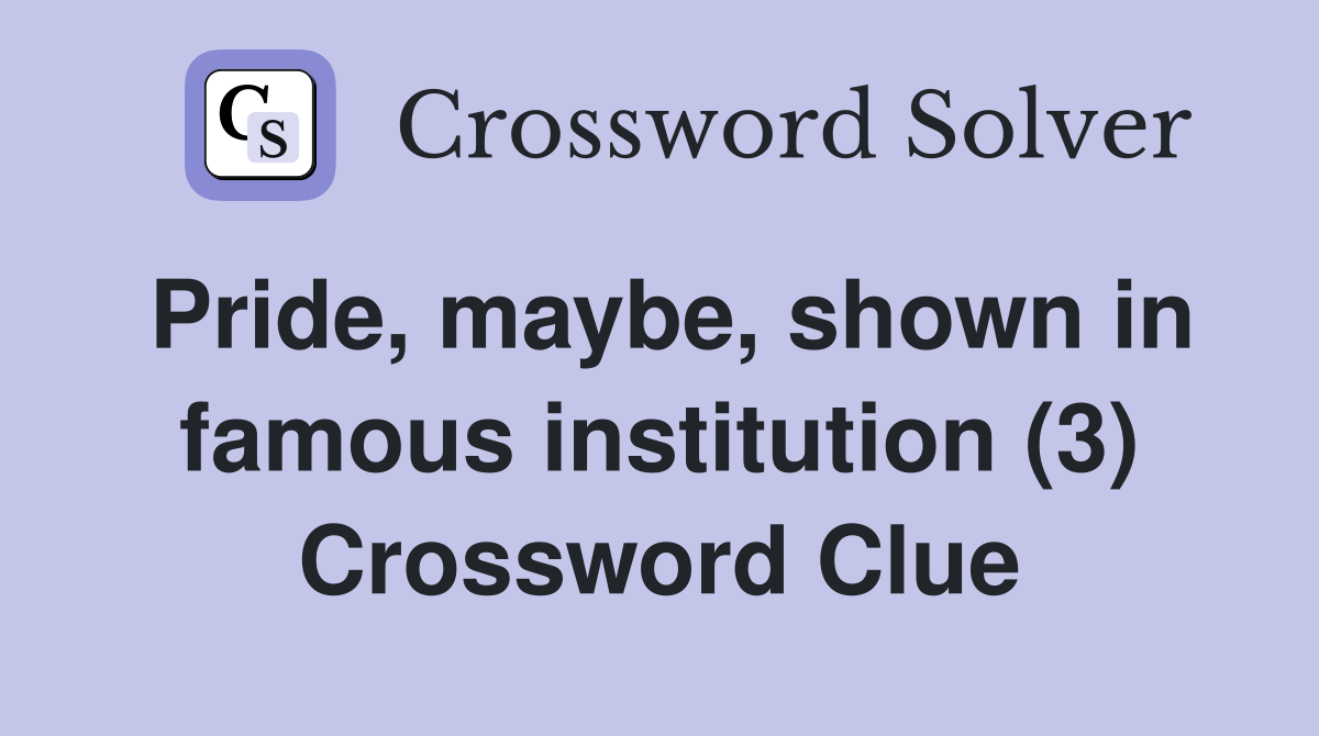 Pride, maybe, shown in famous institution (3) Crossword Clue