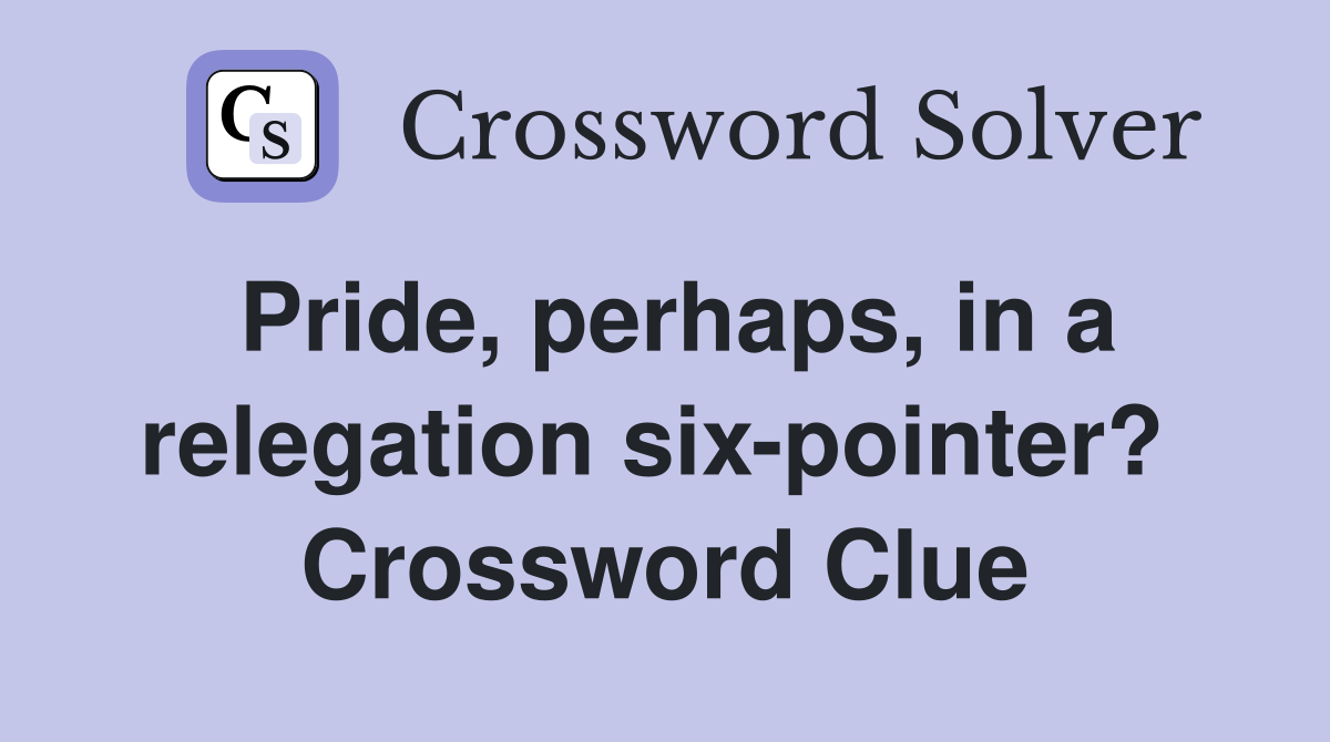 Pride, perhaps, in a relegation six-pointer?  Crossword Clue