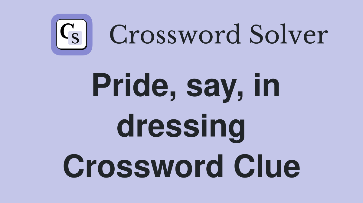 Pride, say, in dressing Crossword Clue