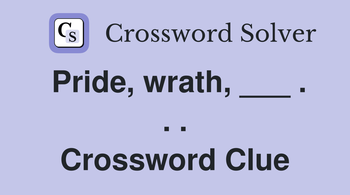 Pride, wrath, ___ . . . Crossword Clue