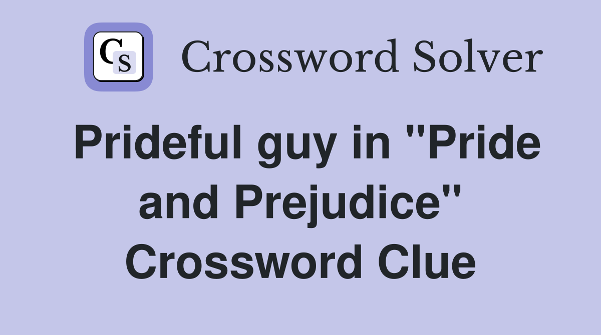 Prideful guy in "Pride and Prejudice" Crossword Clue