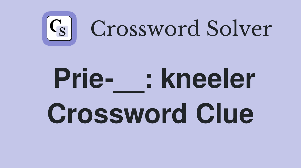 Prie-__: kneeler Crossword Clue