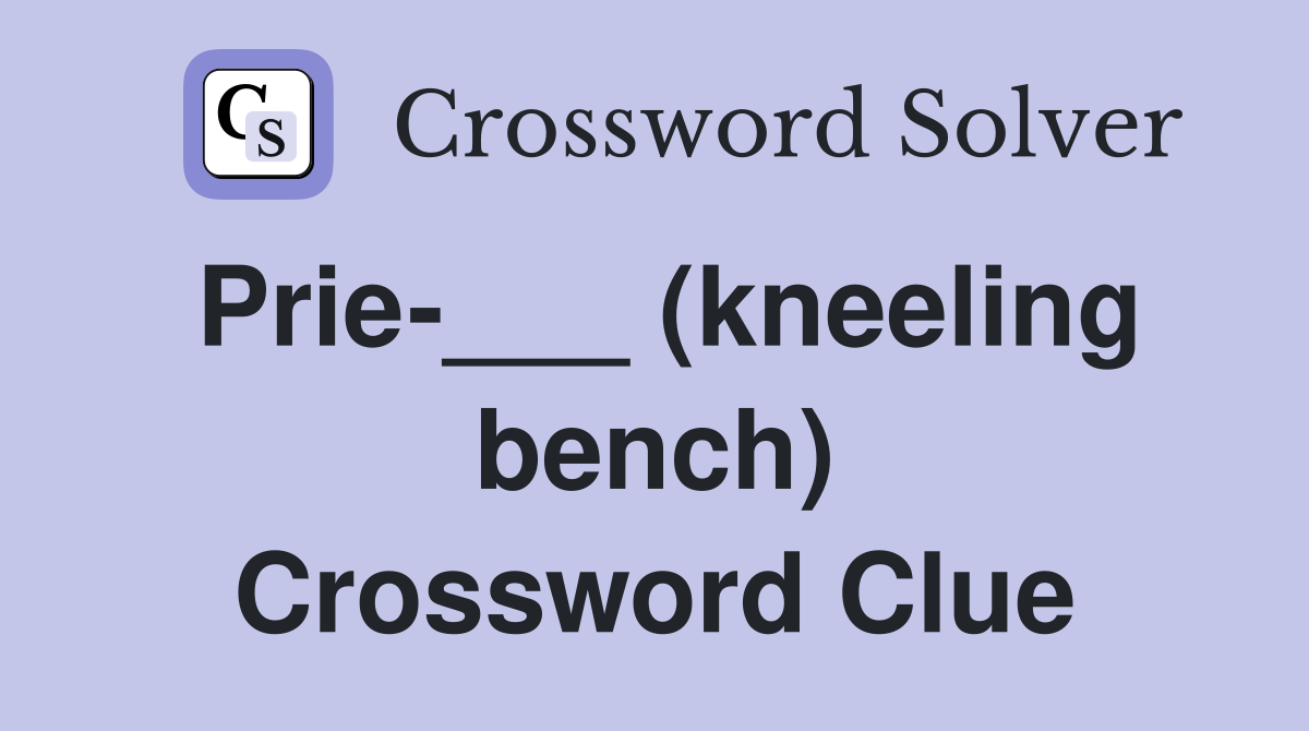 Prie-___ (kneeling bench) Crossword Clue