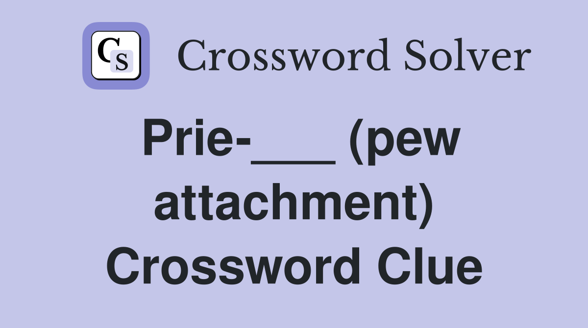 Prie-___ (pew attachment) Crossword Clue