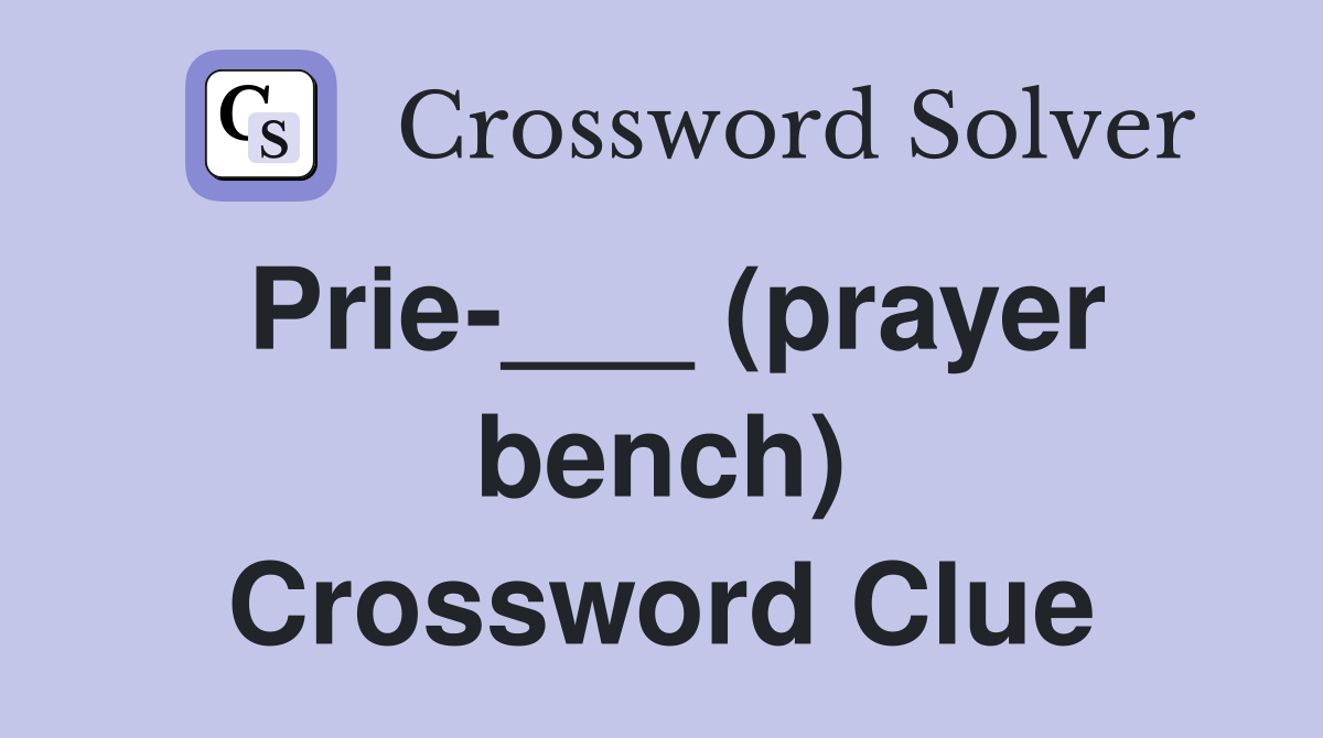 Prie-___ (prayer bench) Crossword Clue