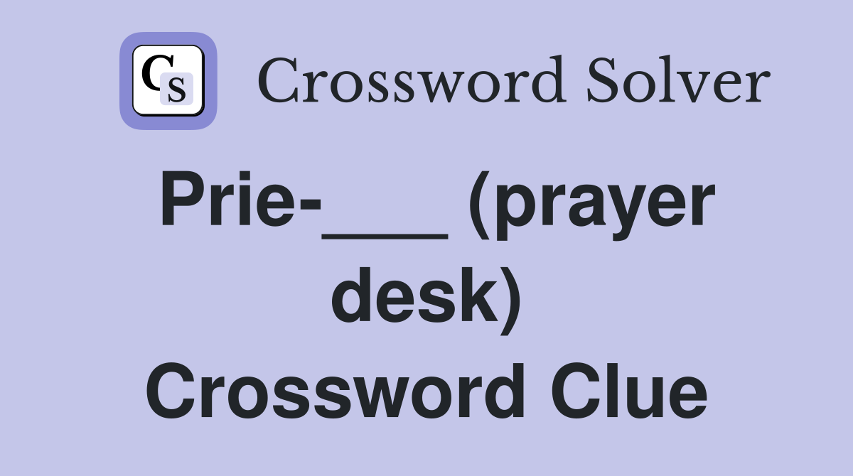 Prie-___ (prayer desk) Crossword Clue